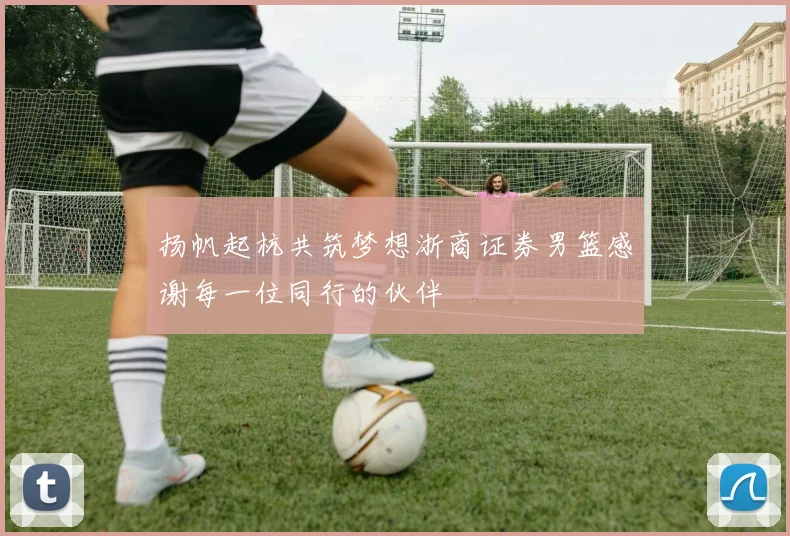 扬帆起杭共筑梦想浙商证券男篮感谢每一位同行的伙伴